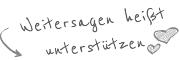 Weitersagen heißt unterstützen